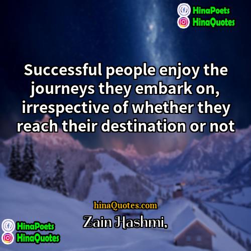 Zain Hashmi Quotes | Successful people enjoy the journeys they embark